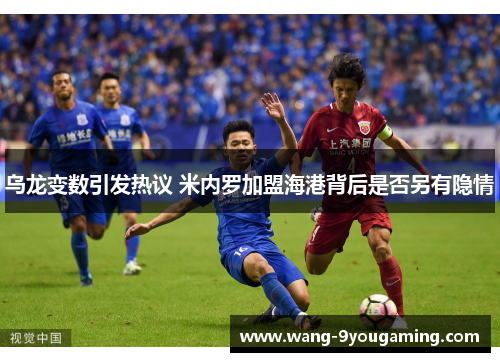 乌龙变数引发热议 米内罗加盟海港背后是否另有隐情