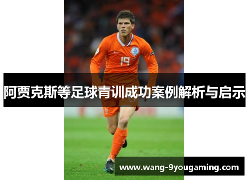 阿贾克斯等足球青训成功案例解析与启示